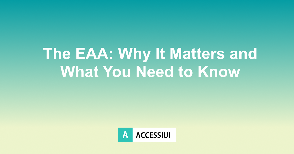 The European Accessibility Act: Why It Matters and What You Need to Know
