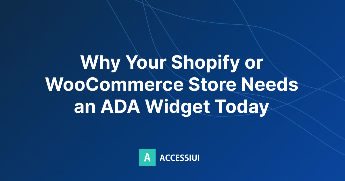 Why Your Shopify or WooCommerce Store Needs an ADA Widget Today